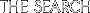 THE SEARCH